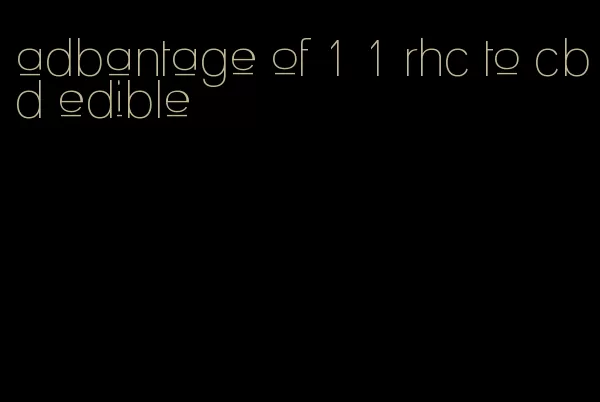 adbantage of 1 1 rhc to cbd edible