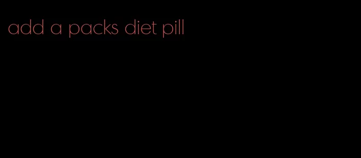 add a packs diet pill