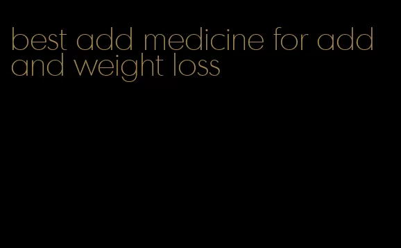 best add medicine for add and weight loss