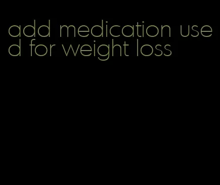 add medication used for weight loss