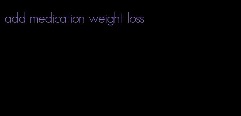 add medication weight loss