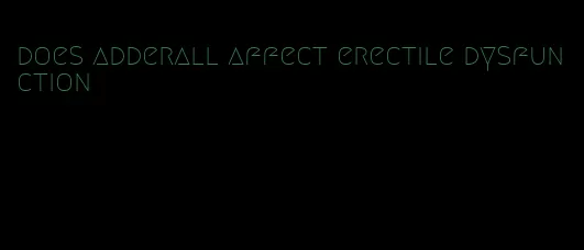 does adderall affect erectile dysfunction