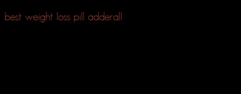 best weight loss pill adderall