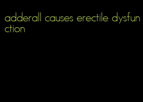 adderall causes erectile dysfunction