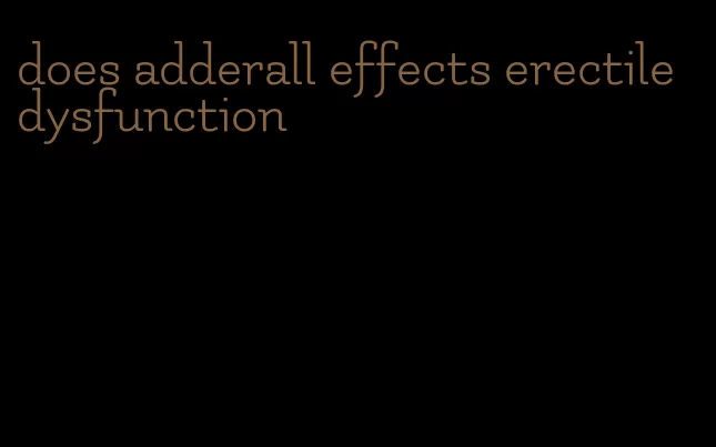 does adderall effects erectile dysfunction