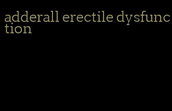 adderall erectile dysfunction