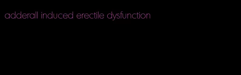 adderall induced erectile dysfunction