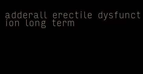 adderall erectile dysfunction long term