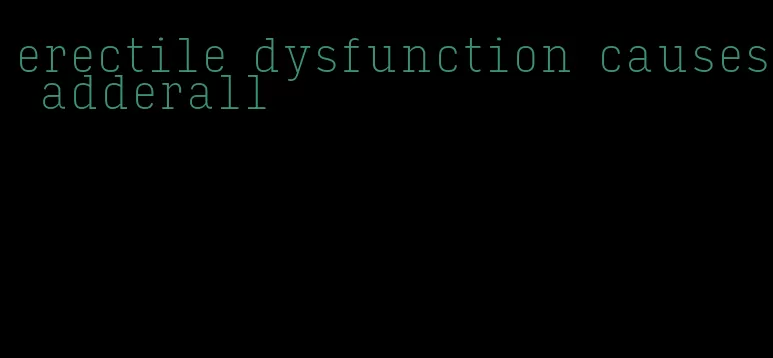 erectile dysfunction causes adderall