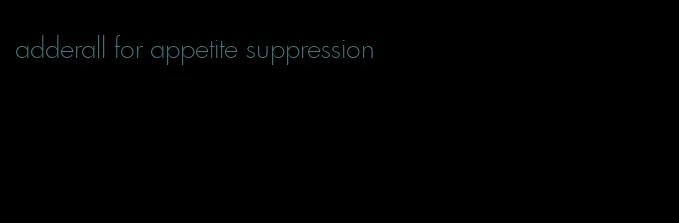 adderall for appetite suppression