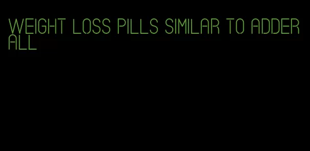 weight loss pills similar to adderall