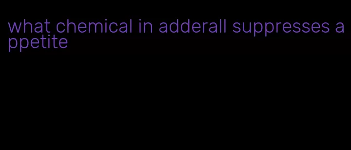 what chemical in adderall suppresses appetite