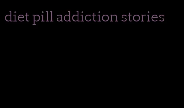 diet pill addiction stories