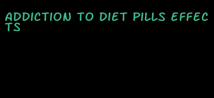 addiction to diet pills effects