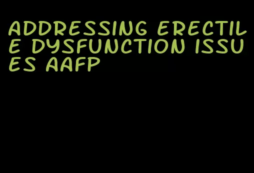 addressing erectile dysfunction issues aafp