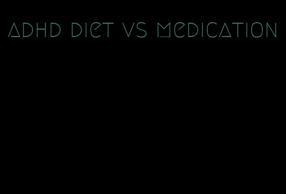 adhd diet vs medication