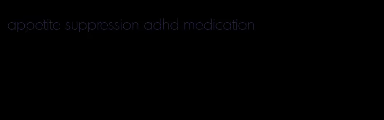 appetite suppression adhd medication