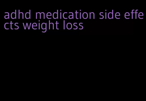 adhd medication side effects weight loss