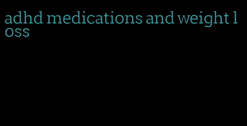 adhd medications and weight loss