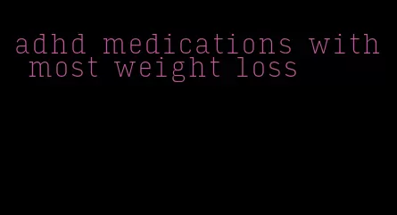 adhd medications with most weight loss