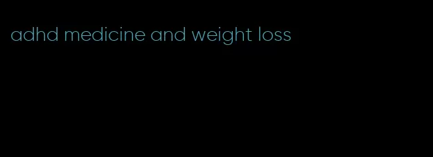 adhd medicine and weight loss