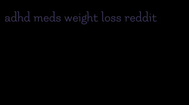 adhd meds weight loss reddit