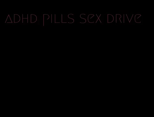 adhd pills sex drive