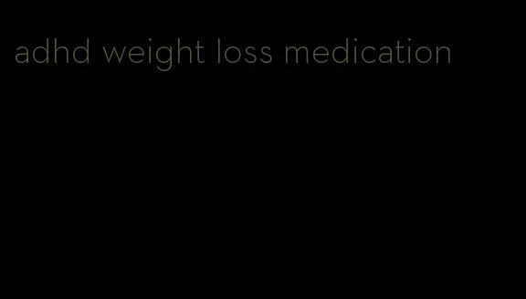 adhd weight loss medication