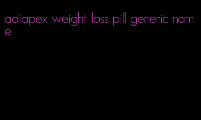 adiapex weight loss pill generic name