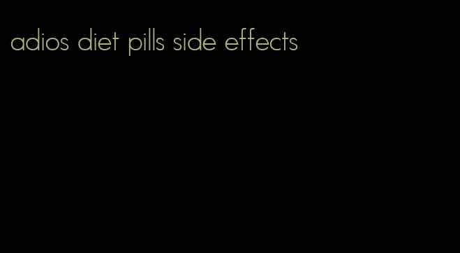 adios diet pills side effects