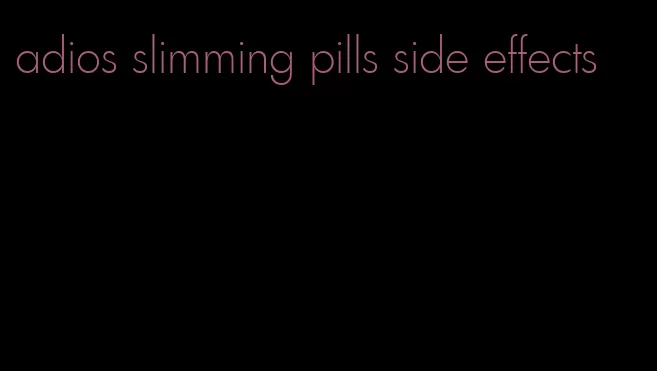 adios slimming pills side effects