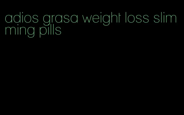 adios grasa weight loss slimming pills