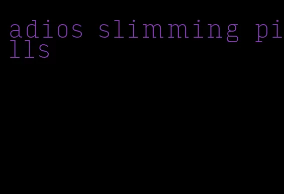 adios slimming pills