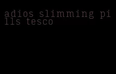 adios slimming pills tesco