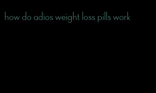 how do adios weight loss pills work