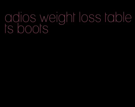 adios weight loss tablets boots