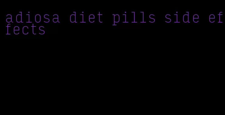 adiosa diet pills side effects