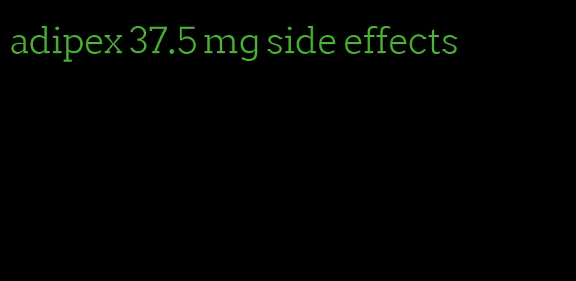 adipex 37.5 mg side effects