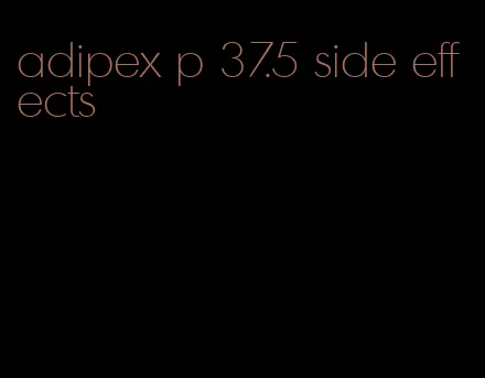 adipex p 37.5 side effects