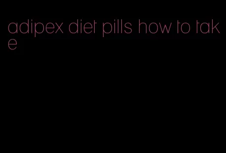 adipex diet pills how to take