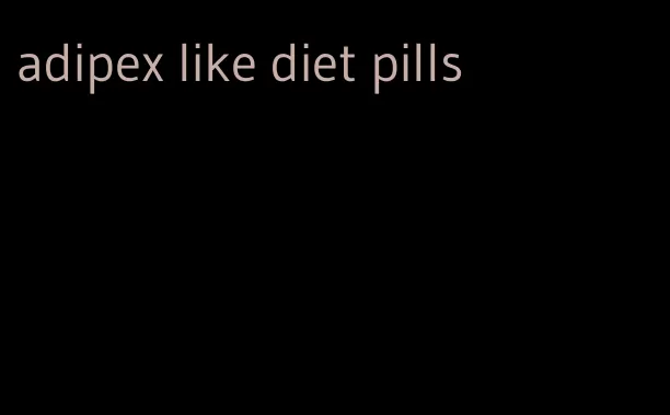 adipex like diet pills