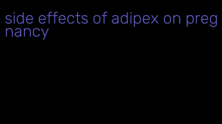 side effects of adipex on pregnancy