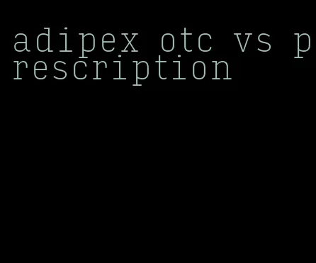 adipex otc vs prescription