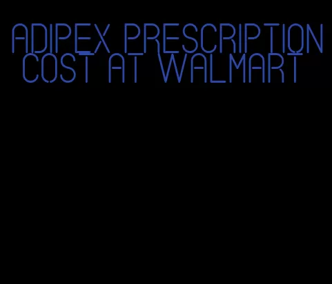 adipex prescription cost at walmart