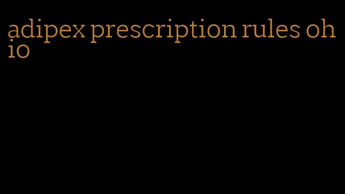 adipex prescription rules ohio