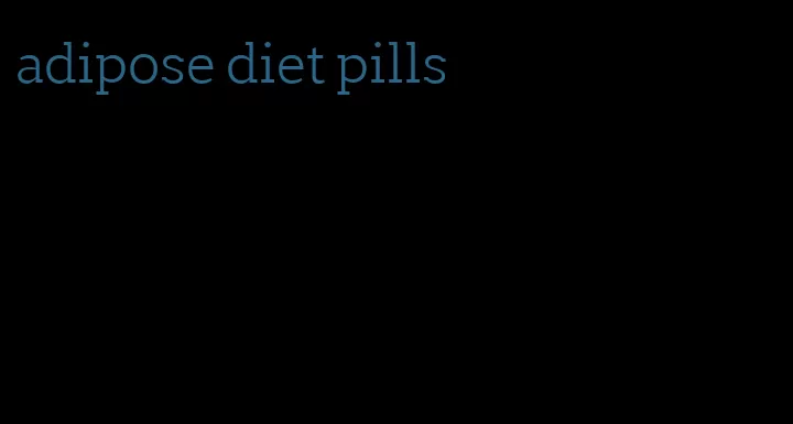 adipose diet pills