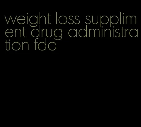 weight loss suppliment drug administration fda