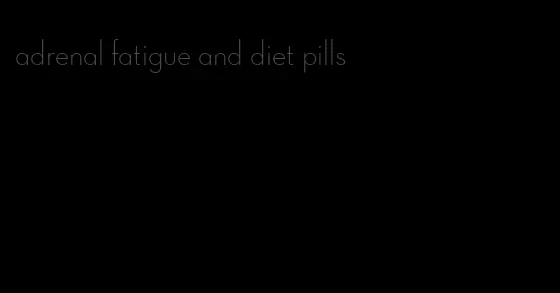 adrenal fatigue and diet pills