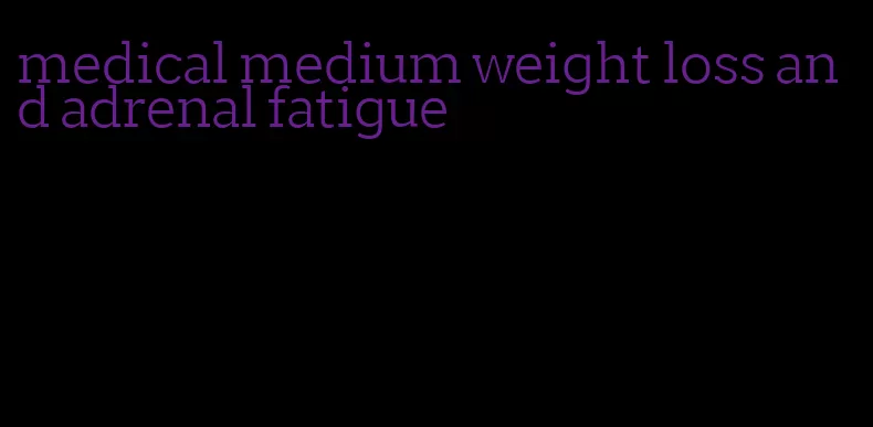 medical medium weight loss and adrenal fatigue