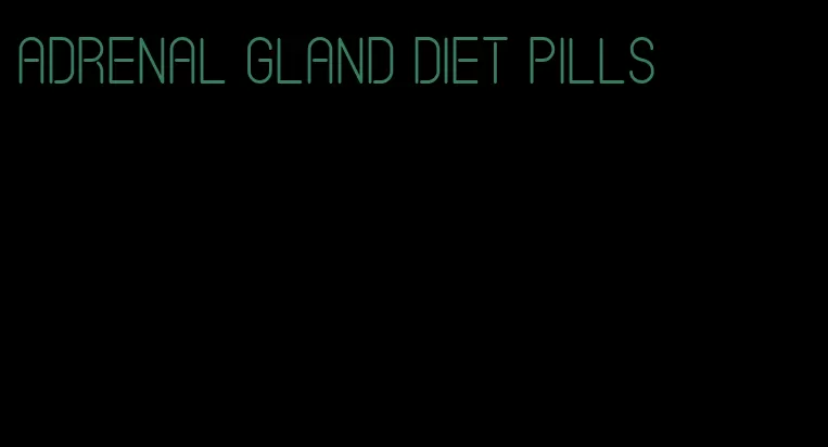 adrenal gland diet pills